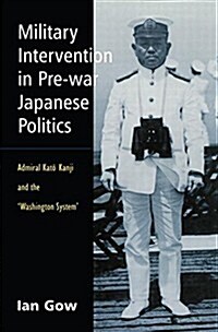 Military Intervention in Pre-War Japanese Politics : Admiral Kato Kanji and the Washington System (Paperback)