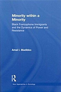 Minority within a Minority : Black Francophone Immigrants and the Dynamics of Power and Resistance (Paperback)