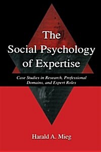 The Social Psychology of Expertise : Case Studies in Research, Professional Domains, and Expert Roles (Paperback)