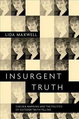 Insurgent Truth: Chelsea Manning and the Politics of Outsider Truth-Telling (Paperback)