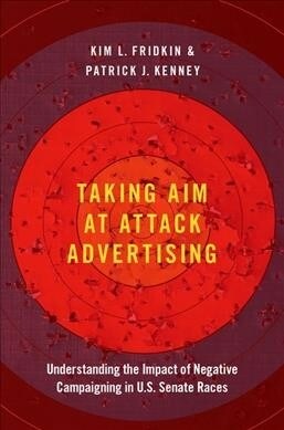 Taking Aim at Attack Advertising: Understanding the Impact of Negative Campaigning in U.S. Senate Races (Hardcover)
