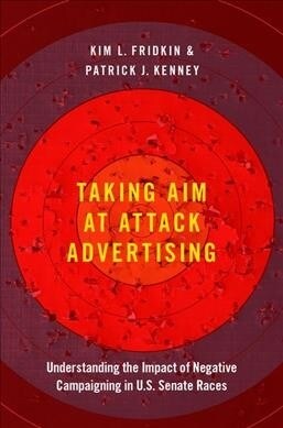 Taking Aim at Attack Advertising: Understanding the Impact of Negative Campaigning in U.S. Senate Races (Paperback)