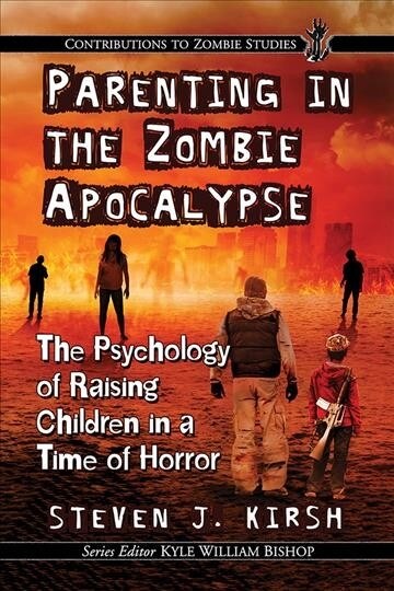 Parenting in the Zombie Apocalypse: The Psychology of Raising Children in a Time of Horror (Paperback)