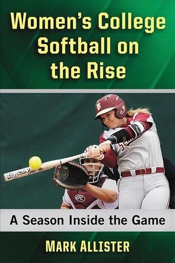 Womens College Softball on the Rise: A Season Inside the Game (Paperback)