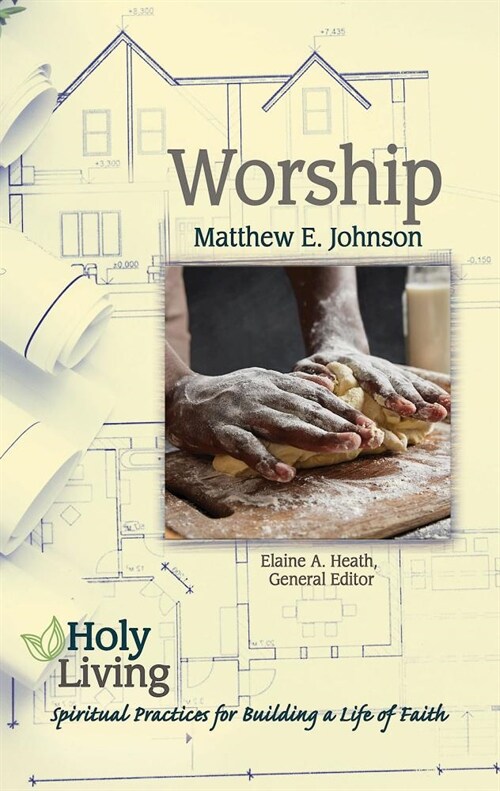 Holy Living: Worship: Spiritual Practices for Building a Life of Faith (Paperback)