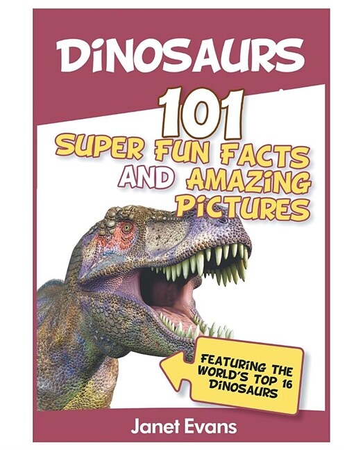 Dinosaurs: 101 Super Fun Facts and Amazing Pictures (Featuring the Worlds Top 1 (Paperback)