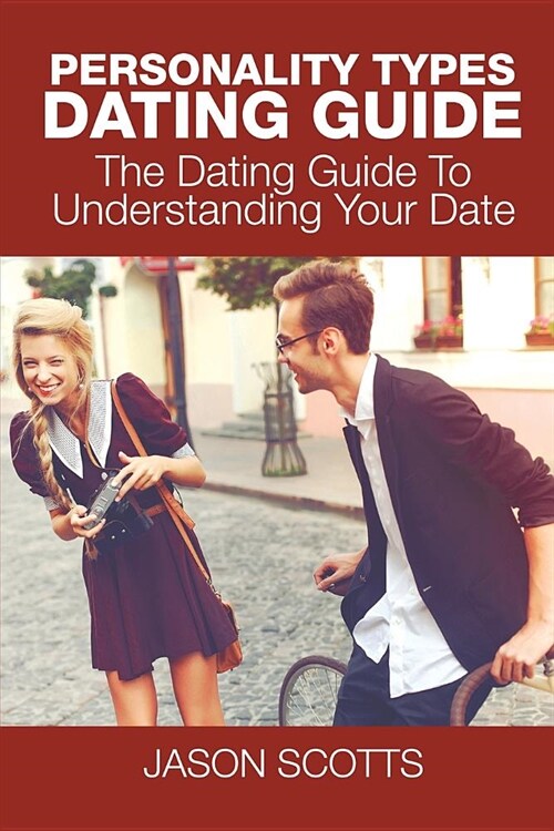 Personality Types Dating Guide: The Dating Guide to Understanding Your Date (Paperback)