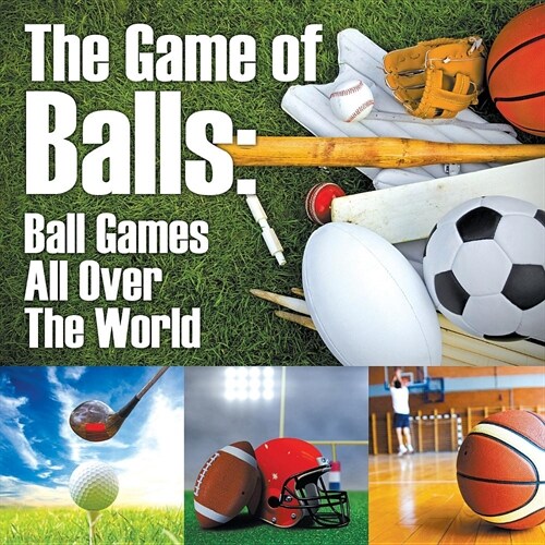 The Game of Balls: Ball Games All Over the World (Paperback)
