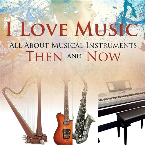I Love Music: All about Musical Instruments Then and Now (Paperback)