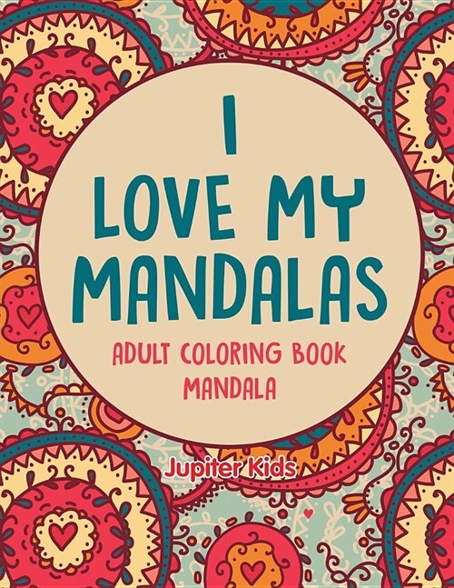 I Love My Mandalas: Adult Coloring Book Mandala (Paperback)