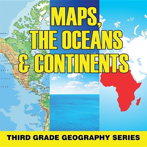 Maps, the Oceans & Continents: Third Grade Geography Series (Paperback)