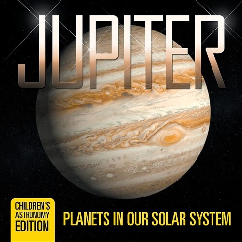 Jupiter: Planets in Our Solar System Childrens Astronomy Edition (Paperback)