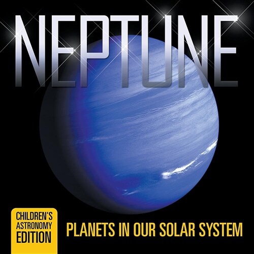 Neptune: Planets in Our Solar System Childrens Astronomy Edition (Paperback)