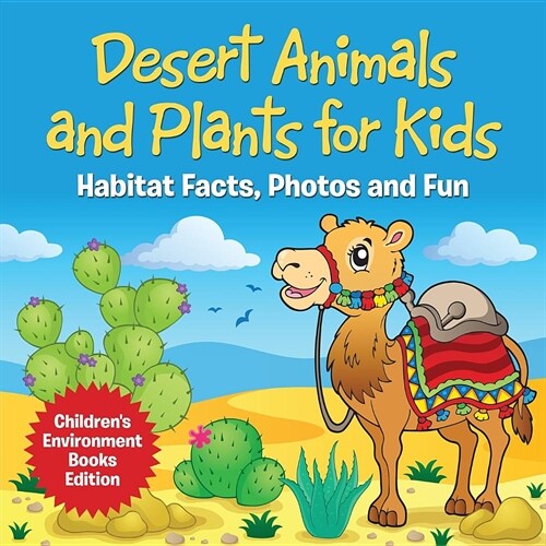 Desert Animals and Plants for Kids: Habitat Facts, Photos and Fun Childrens Environment Books Edition (Paperback)