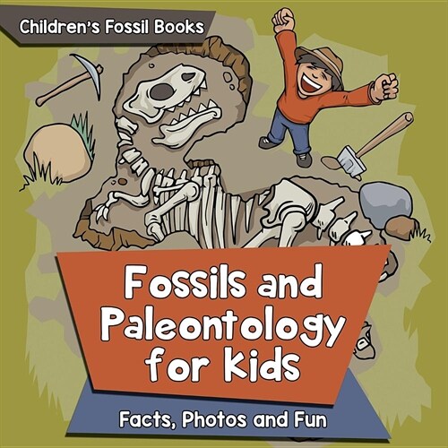 Fossils and Paleontology for kids: Facts, Photos and Fun Childrens Fossil Books (Paperback)