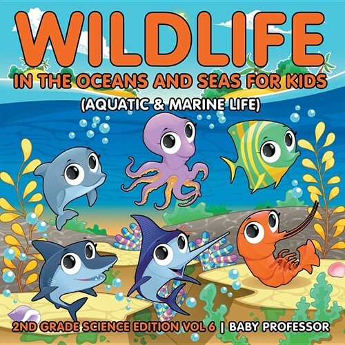 Wildlife in the Oceans and Seas for Kids (Aquatic & Marine Life) 2nd Grade Science Edition Vol 6 (Paperback)