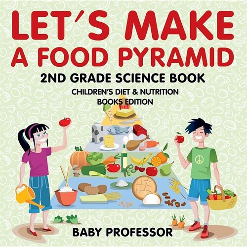 Lets Make A Food Pyramid: 2nd Grade Science Book Childrens Diet & Nutrition Books Edition (Paperback)