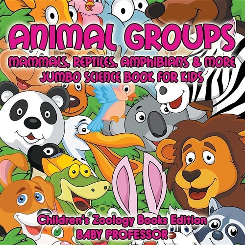 Animal Groups (Mammals, Reptiles, Amphibians & More): Jumbo Science Book for Kids Childrens Zoology Books Edition (Paperback)