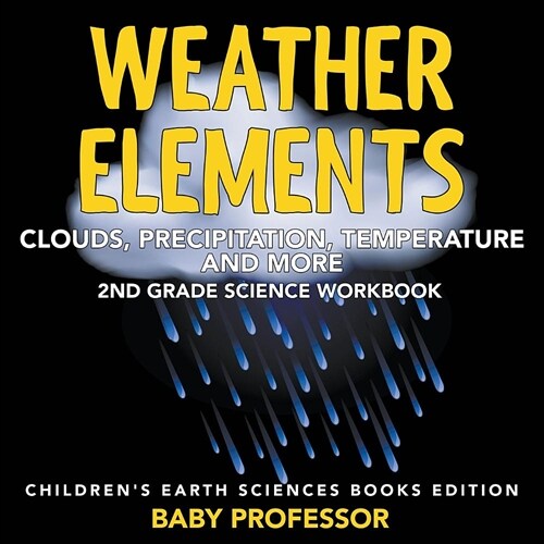 Weather Elements (Clouds, Precipitation, Temperature and More): 2nd Grade Science Workbook Childrens Earth Sciences Books Edition (Paperback)
