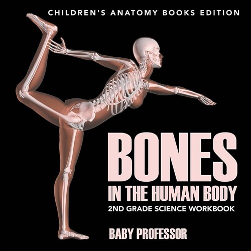 Bones in The Human Body: 2nd Grade Science Workbook Childrens Anatomy Books Edition (Paperback)