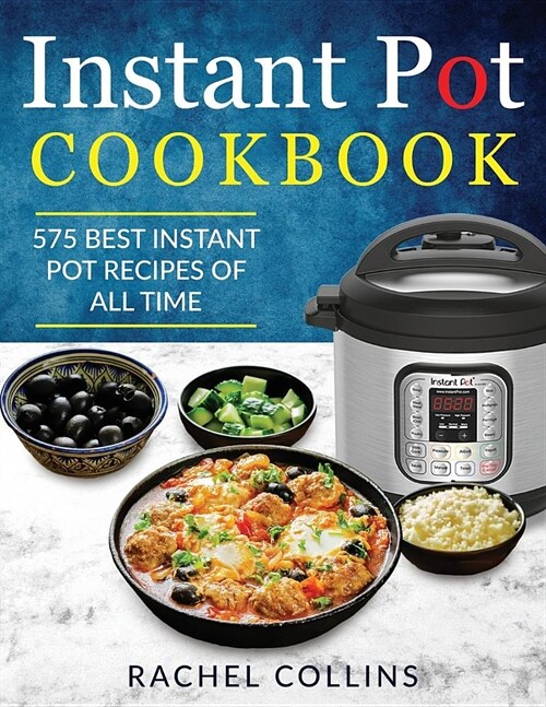 Instant Pot Cookbook: 575 Best Instant Pot Recipes of All Time (with Nutrition Facts, Easy and Healthy Recipes) (Paperback)