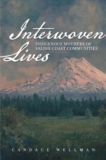 Interwoven Lives: Indigenous Mothers of Salish Coast Communities (Paperback)