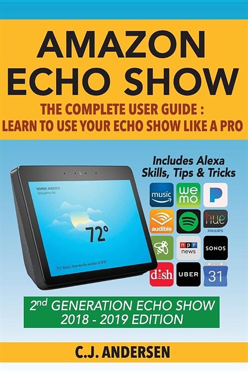 Amazon Echo Show - The Complete User Guide: Learn to Use Your Echo Show Like a Pro (Paperback)