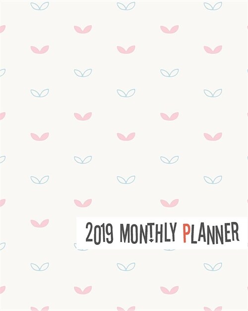 2019 Monthly Planner: Yearly Monthly Weekly 12 Months 365 Days Planner, Calendar Schedule, Appointment, Agenda, Meeting (Paperback)