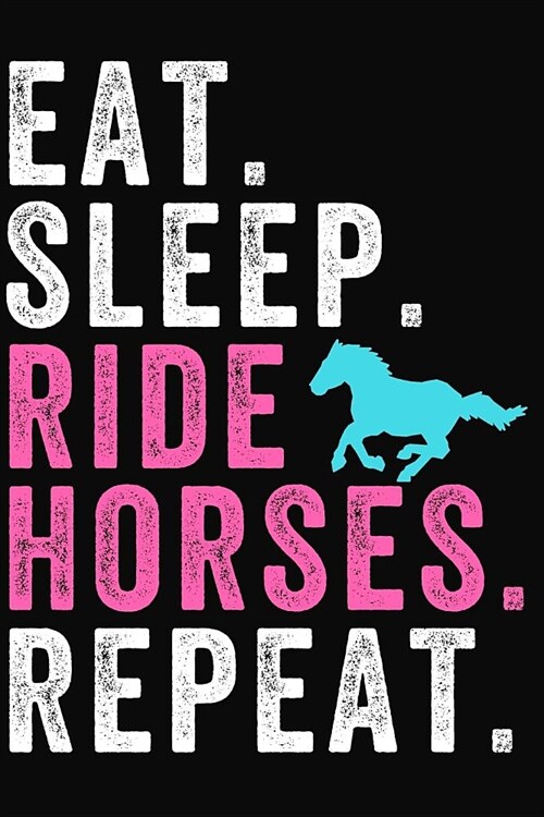 Eat Sleep Ride Horses Repeat: Lined Journal Notebook for Horse Lovers, Girls Who Love Horseback Riding (Paperback)
