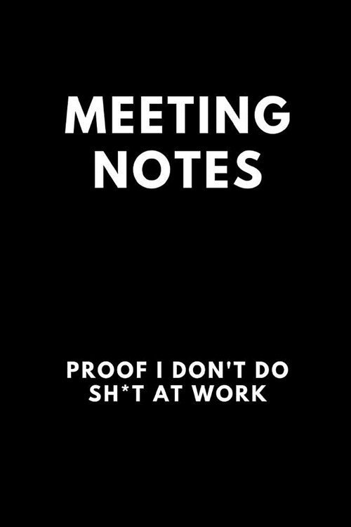 Meeting Notes Proof I Dont Do Sh*t at Work: Funny Blank Notebook Journal, Office Work Desk Co-Worker Gift (Paperback)