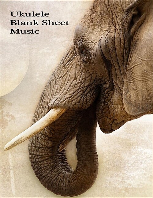 Ukulele Blank Sheet Music: Elephant Ukulele Tablature Notebook Blank Music Paper Chord and String Compose Music Notebook Diary Journal 120 Pages (Paperback)