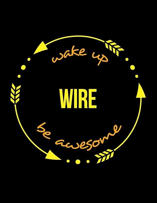 Wake Up Wire Be Awesome Notebook for a Wire-Drawer, Blank Lined Journal: Wide Spacing Between Lines (Paperback)