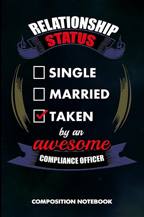 Relationship Status Single Married Taken by an Awesome Compliance Officer: Composition Notebook, Birthday Journal for Compliance Professionals to Writ (Paperback)