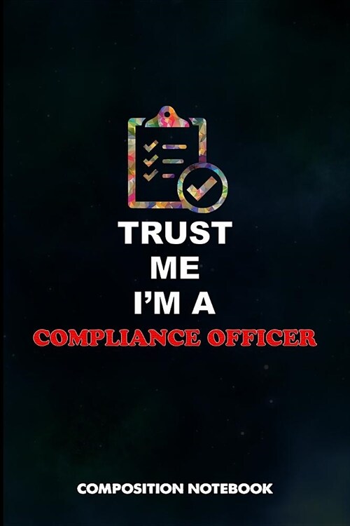 Trust Me I Am a Compliance Officer: Composition Notebook, Birthday Journal for Compliance Professionals to Write on (Paperback)