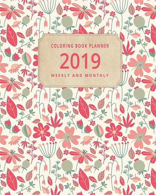 2019 Coloring Book Planner: A January 2019 Thru June 2020 Weekly and Monthly Planner with 125 Coloring Pages. (Paperback)