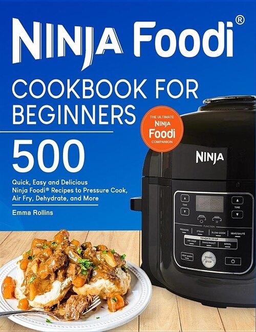 Ninja Foodi(r) Cookbook for Beginners: Top 500 Quick, Easy and Delicious Ninja Foodi(r) Recipes to Pressure Cook, Air Fry, Dehydrate, and More (Paperback)