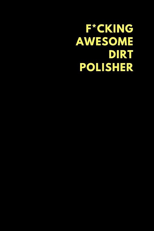 F*cking Awesome Dirt Polisher: Lined Notebook Diary to Write In, Funny Gift Idea (150 Pages) (Paperback)