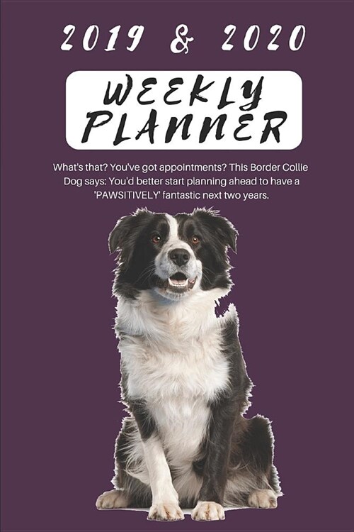 2019 & 2020 Weekly Planner Whats That? Youve Got Appointments? This Border Collie Dog Says: Youd Better Start Planning Ahead to Have a pawsitively (Paperback)