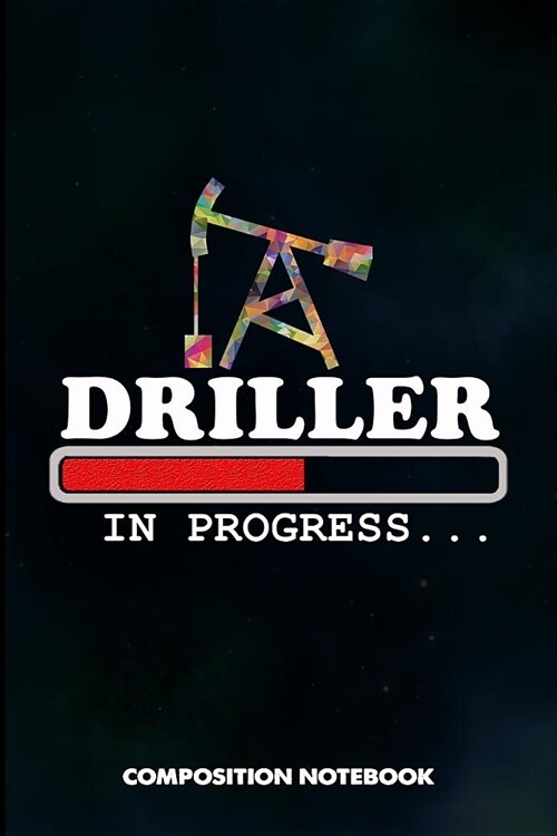 Driller in Progress: Composition Notebook, Birthday Journal for Drilling, Oilfield Fracture Rig Professionals to Write on (Paperback)