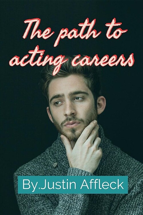 The Path to Acting Careers: Step-By-Step Instructions for a Successful Actor, Top Secret Formula of How to Be a Successful Actor. (Paperback)