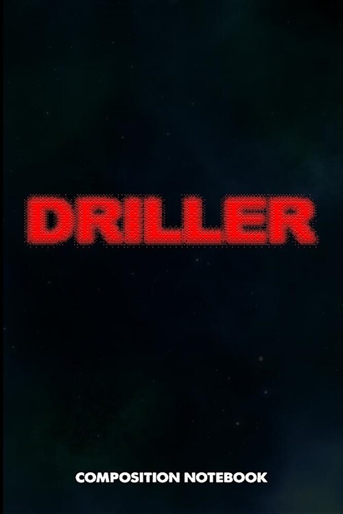 Driller: Composition Notebook, Blurry Birthday Journal for Drilling, Oilfield Fracture Rig Professionals to Write on (Paperback)