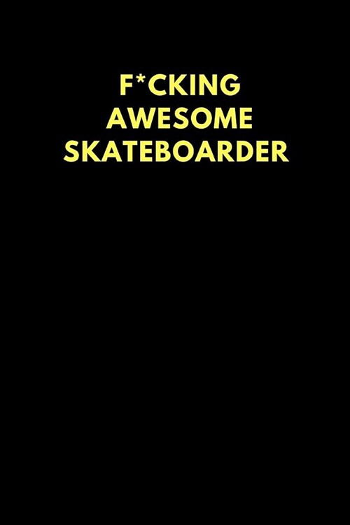 F*cking Awesome Skateboarder: Lined Notebook Diary to Write In, Funny Gift Idea Friends Family (150 Pages) (Paperback)