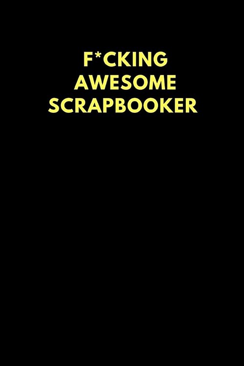 F*cking Awesome Scrapbooker: Lined Notebook Diary to Write In, Funny Gift Idea Friends Family (150 Pages) (Paperback)