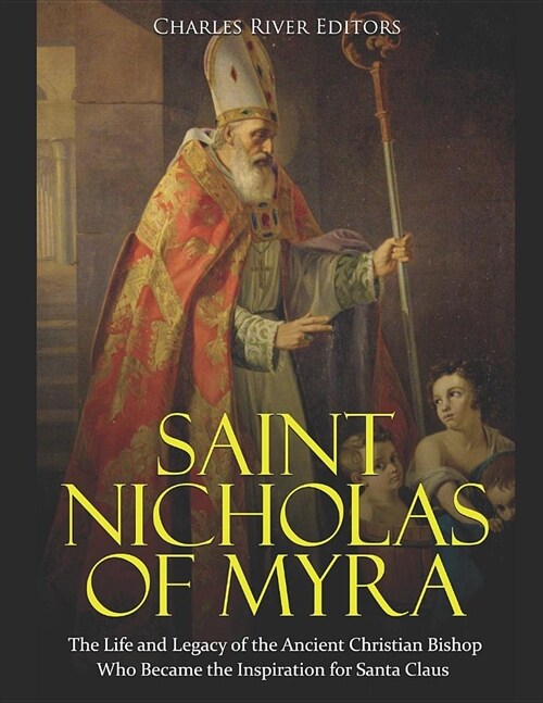 Saint Nicholas of Myra: The Life and Legacy of the Ancient Christian Bishop Who Became the Inspiration for Santa Claus (Paperback)
