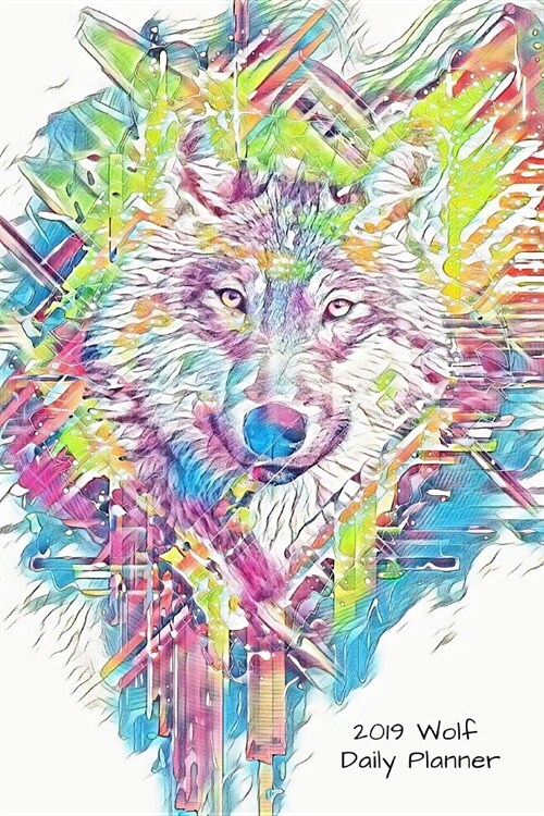 2019 Wolf Daily Planner: Abstract Animal Design: Day Agenda Notebook for Appointments for Each Week of the Year, Space for Notes, Goals, To-Do (Paperback)