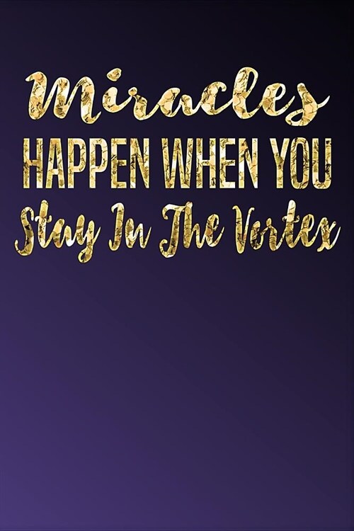 Miracles Happen When You Stay in the Vortex: Ultra Violet & Gold Softcover Note Book Diary - Lined Writing Journal Notebook - Pocket Sized - 200 Pages (Paperback)