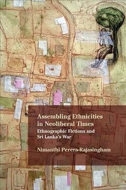 Assembling Ethnicities in Neoliberal Times: Ethnographic Fictions and Sri Lankas War (Paperback)