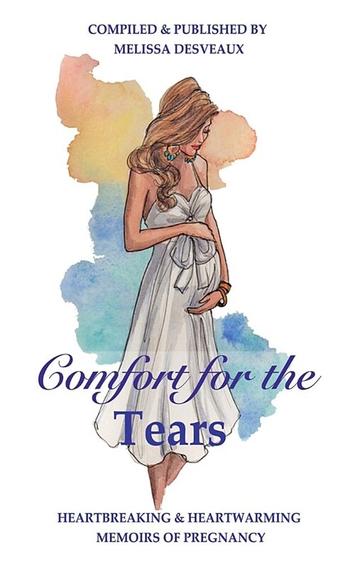 Comfort for the Tears: Heartbreaking and Heartwarming Memoirs of Pregnancy (Hardcover)