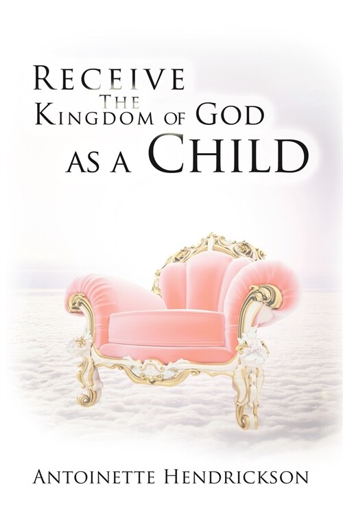 Receive the Kingdom of God as a Child (Paperback)