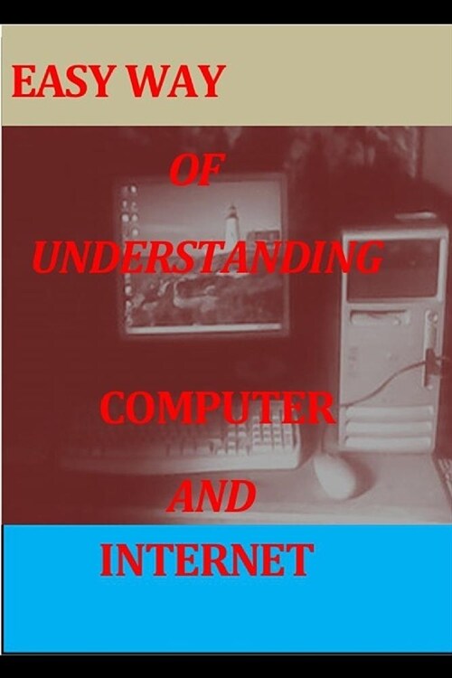 Easy Way of Understanding Computer and Internet: Internet and Computer (Paperback)